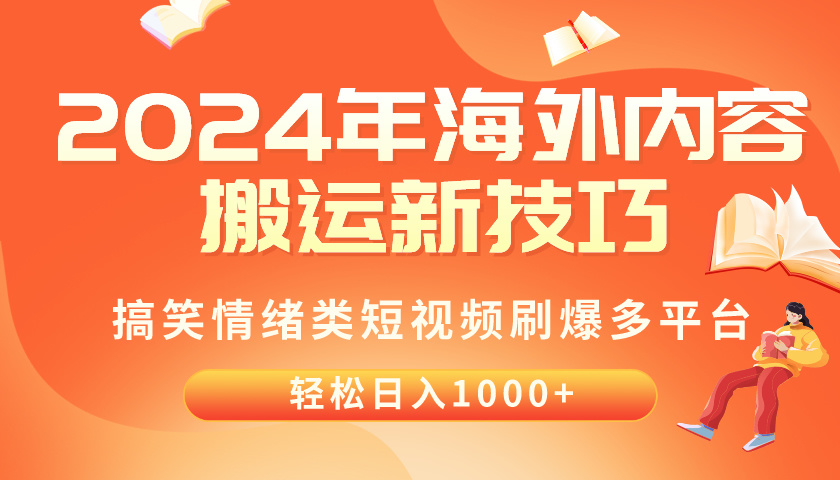 （10234期）2024年海外内容搬运技巧，搞笑情绪类短视频刷爆多平台，轻松日入千元-好创网
