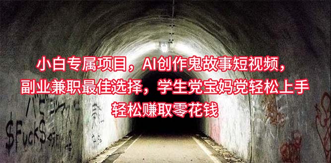 （10225期）小白专属，AI创作灵异故事短视频，副业兼职最佳选择，学生党宝妈党轻松…-好创网