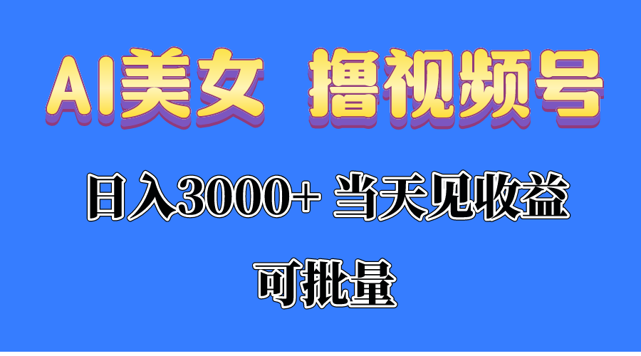 （10471期）AI美女 撸视频号分成，当天见收益，日入3000+，可批量！！！-好创网