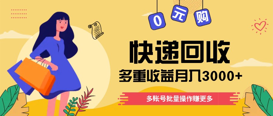 快递回收多重收益玩法，多账号批量操作，新手小白也能搬砖月入3000+！-好创网