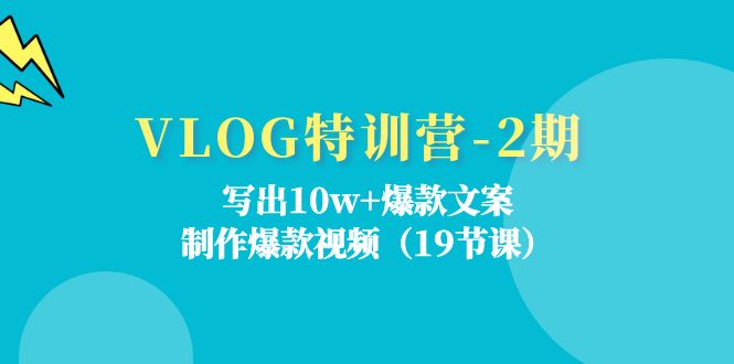 VLOG特训营第2期：写出10w+爆款文案，制作爆款视频（18节课）-好创网