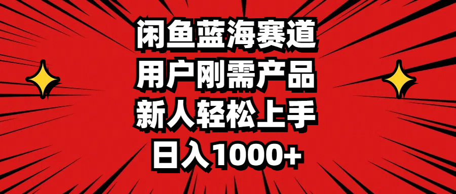 （11551期）闲鱼蓝海赛道，用户刚需产品，新人轻松上手，日入1000+-好创网