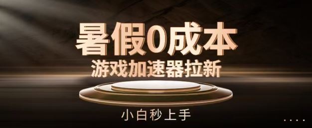 暑假0成本游戏加速器拉新，小白秒上手，无需投资【揭秘】-好创网