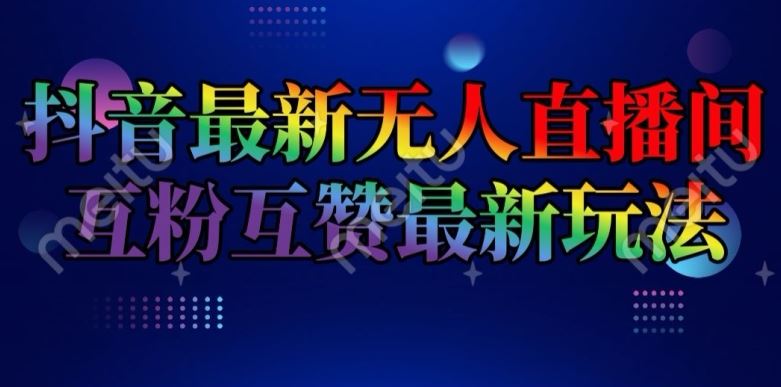抖音最新无人直播间互粉互赞新玩法，一天收益2k+【揭秘】-好创网