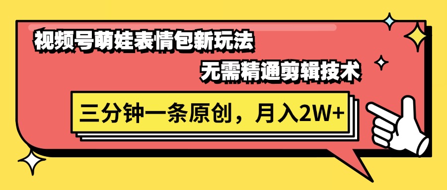 （11581期）视频号萌娃表情包新玩法，无需精通剪辑，三分钟一条原创视频，月入2W+-好创网