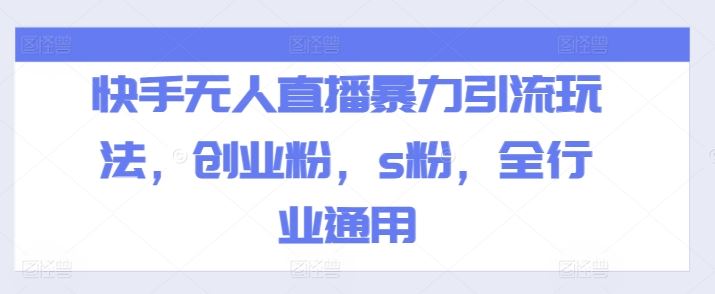 快手无人直播暴力引流玩法，创业粉，s粉，全行业通用-好创网