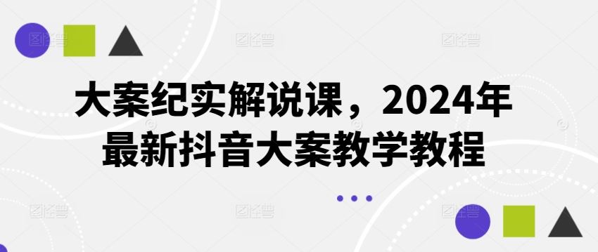 大案纪实解说课，2024年最新抖音大案教学教程-好创网
