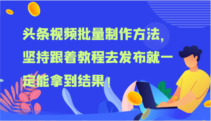 头条视频批量制作方法，坚持跟着教程去发布就一定能拿到结果！-好创网