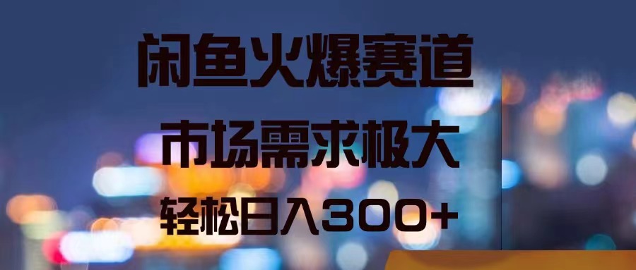 （11592期）闲鱼火爆赛道，市场需求极大，轻松日入300+-好创网
