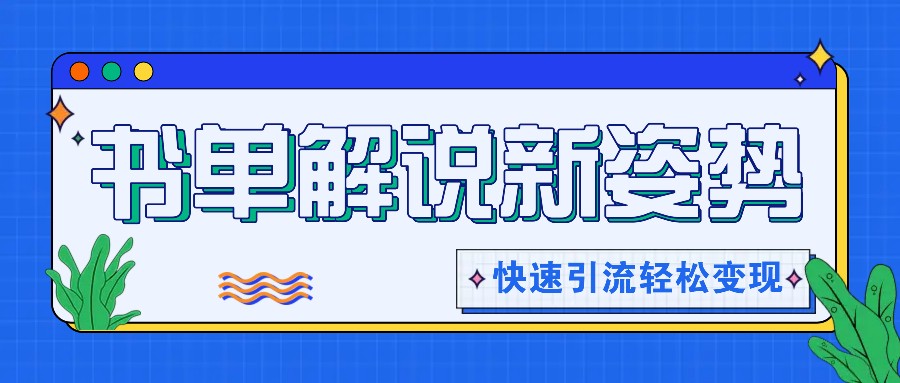 书单解说玩法快速引流，解锁阅读新姿势，原创视频轻松变现！-好创网