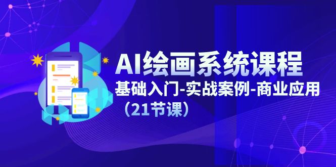 AI绘画系统课程，基础入门-实战案例-商业应用（21节课）-好创网