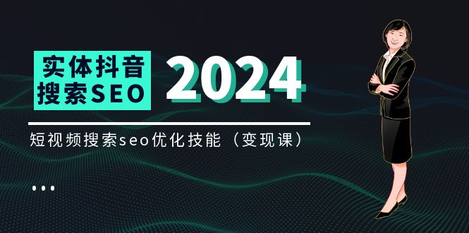 （11635期）实体 抖音搜索（抖音SEO）变现课，短视频搜索seo优化技能（8节视频课）-好创网