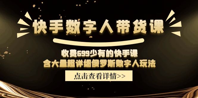 收费699少有的快手数字人带货课，含大量超详细俄罗斯数字人玩法-好创网