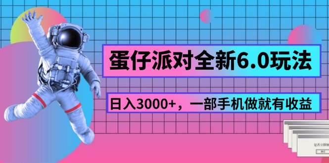 （11660期）蛋仔派对全新6.0玩法，，日入3000+，一部手机做就有收益-好创网