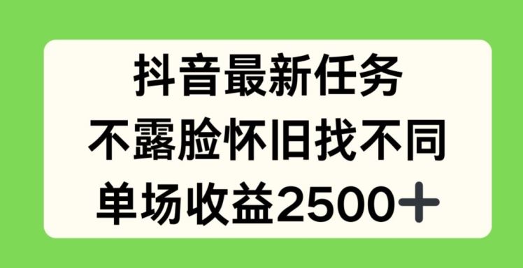 抖音最新任务，不露脸怀旧找不同，单场收益2.5k【揭秘】-好创网