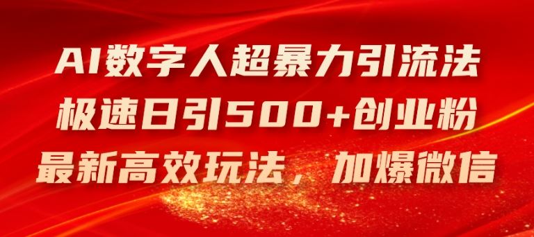 AI数字人超暴力引流法，极速日引500+创业粉，最新高效玩法，加爆微信【揭秘】-好创网