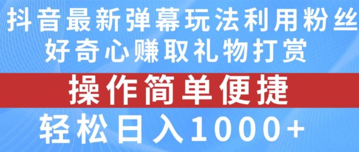 抖音弹幕最新玩法，利用粉丝好奇心赚取礼物打赏，轻松日入1000+-好创网