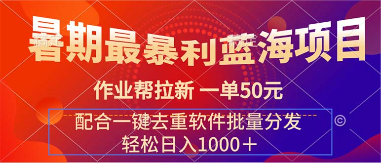（11694期）暑期最暴利蓝海项目 作业帮拉新 一单50元 配合一键去重软件批量分发-好创网