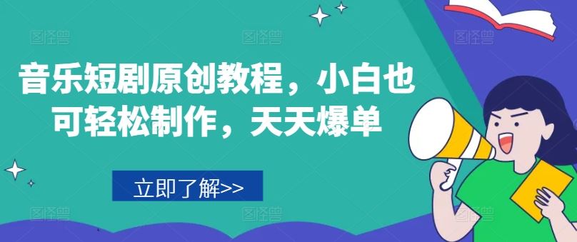 音乐短剧原创教程，小白也可轻松制作，天天爆单-好创网