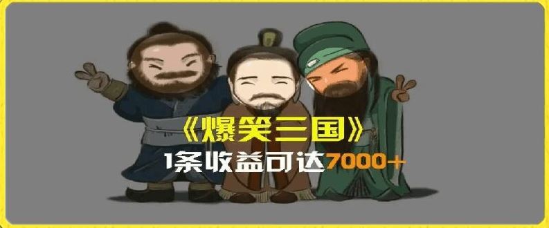一条视频爆7000+收益，AI恶搞三国整活影片全流程版本科普，基本看了就可以学会【揭秘】-好创网