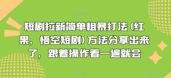 短剧拉新简单粗暴打法(红果，悟空短剧)方法分享出来了，跟着操作看一遍就会-好创网