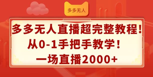 多多无人直播超完整教程，从0-1手把手教学，一场直播2k+【揭秘】-好创网