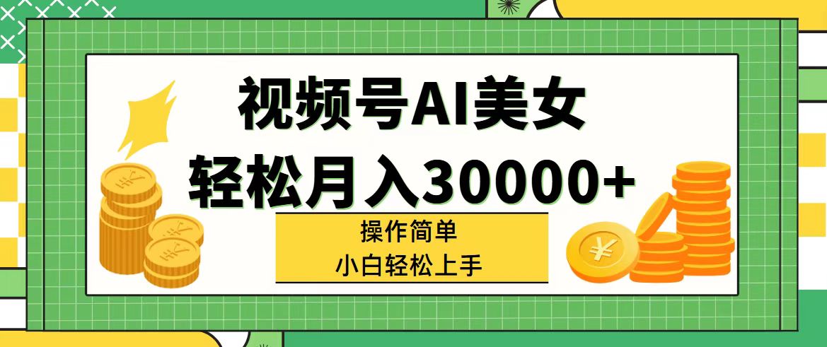 （11812期）视频号AI美女，轻松月入30000+,操作简单小白也能轻松上手-好创网