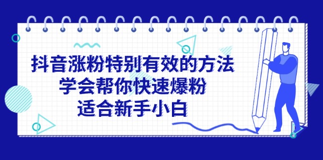 （11823期）抖音涨粉特别有效的方法，学会帮你快速爆粉，适合新手小白-好创网