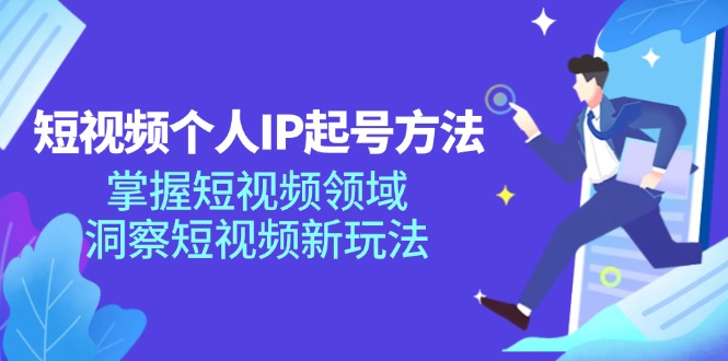 短视频个人IP起号方法，掌握短视频领域，洞察短视频新玩法（68节完整）-好创网