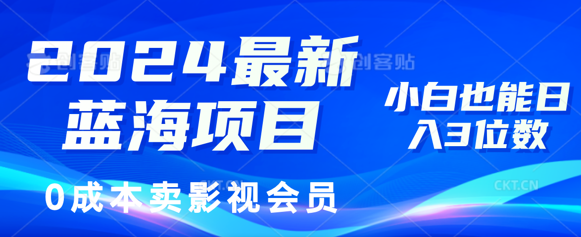 （11894期）2024最新蓝海项目，0成本卖影视会员，小白也能日入3位数-好创网