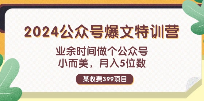 （11893期）某收费399元-2024公众号爆文特训营：业余时间做个公众号 小而美 月入5位数-好创网