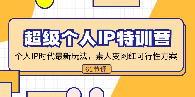 （11877期）超级个人IP特训营，个人IP时代才最新玩法，素人变网红可行性方案 (61节)-好创网