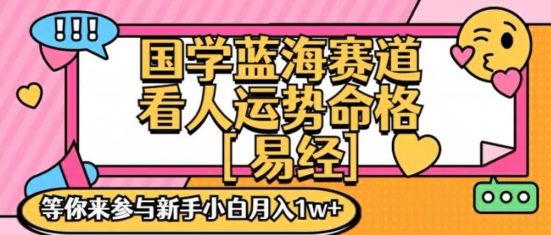 国学蓝海赋能赛道，零基础学习，手把手教学独一份新手小白月入1W+【揭秘】-好创网