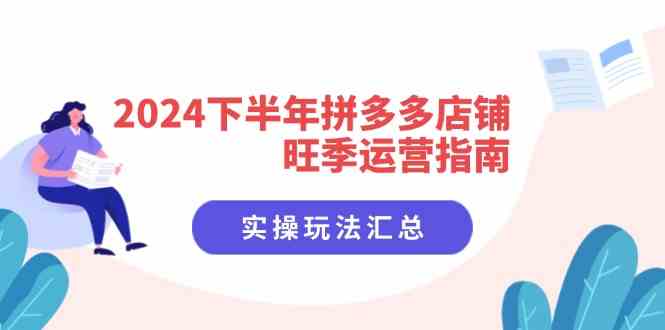 2024下半年拼多多店铺旺季运营指南：实操玩法汇总（8节课）-好创网