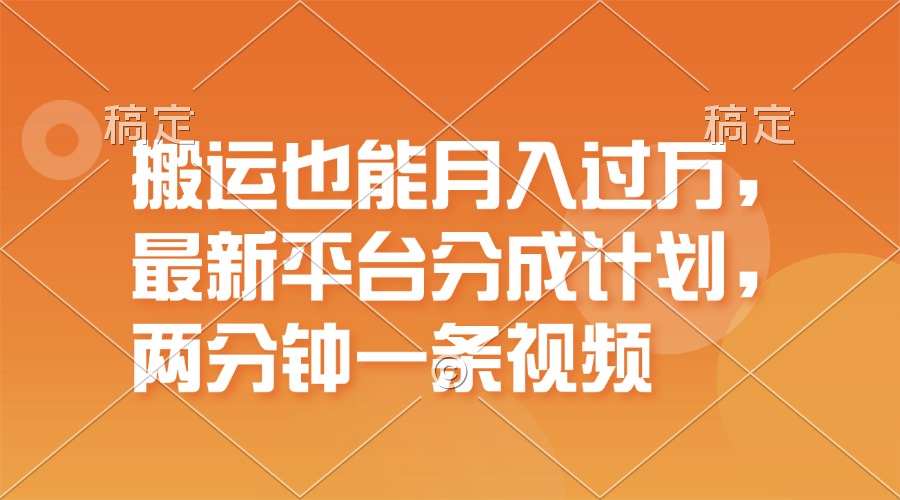 （11874期）搬运也能月入过万，最新平台分成计划，一万播放一百米，一分钟一个作品-好创网
