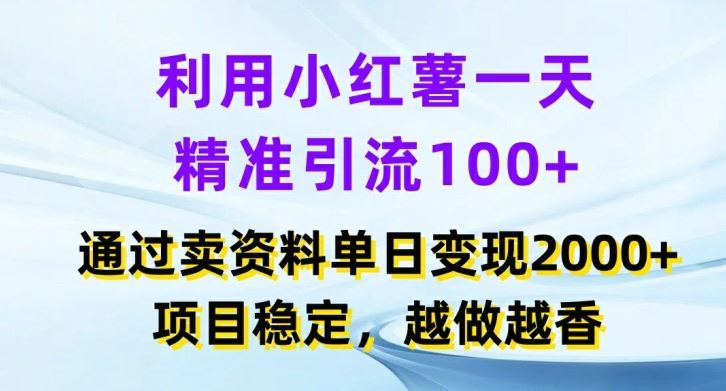 利用小红书一天精准引流100+，通过卖项目单日变现2k+，项目稳定，越做越香【揭秘】-好创网