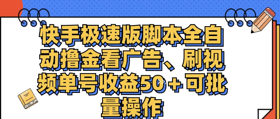 （11968期）快手极速版脚本全自动撸金看广告、刷视频单号收益50＋可批量操作-好创网