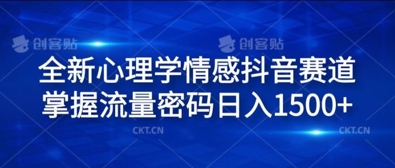 全新心理学情感抖音赛道，掌握流量密码日入1.5k【揭秘】-好创网