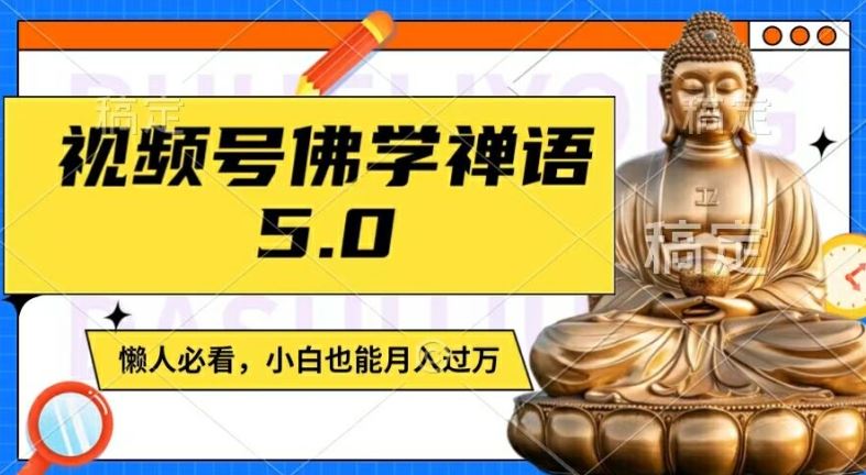 视频号佛学禅语5.0，纯原创视频，每天1-2小时，保底月入过W，适合宝妈、上班族、大学生【揭秘】-好创网
