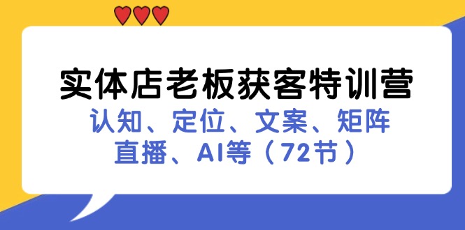 （11991期）实体店老板获客特训营：认知、定位、文案、矩阵、直播、AI等（72节）-好创网
