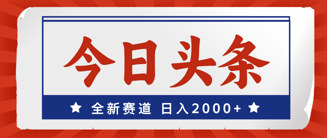 （12001期）今日头条，全新赛道，小白易上手，日入2000+-好创网