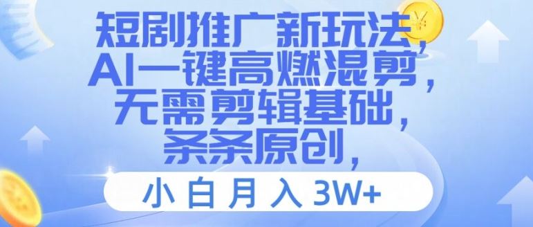 短剧推广新玩法，AI一键高燃混剪，无需剪辑基础，条条原创，小白月入3W+【揭秘】-好创网