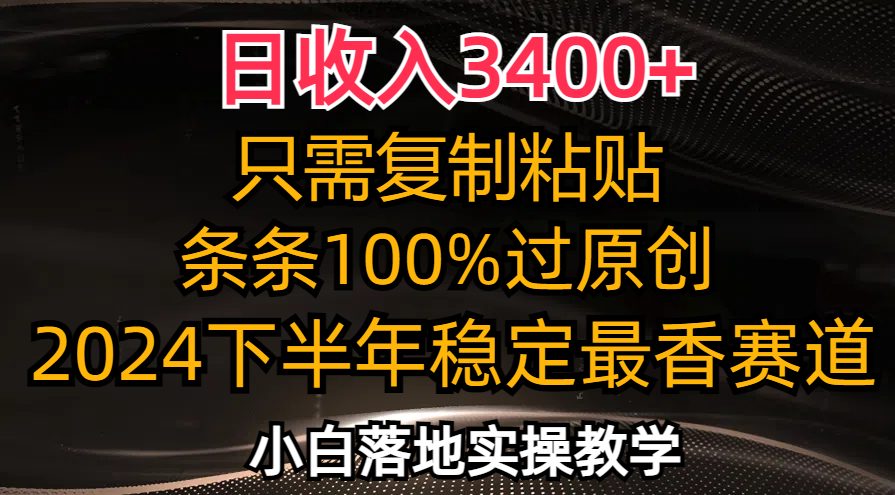 （12010期）日收入3400+，只需复制粘贴，条条过原创，2024下半年最香赛道，小白也…-好创网