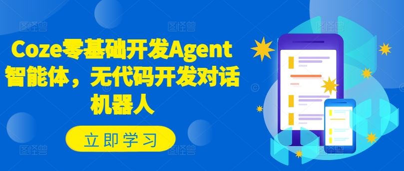 Coze零基础开发Agent智能体，无代码开发对话机器人-好创网