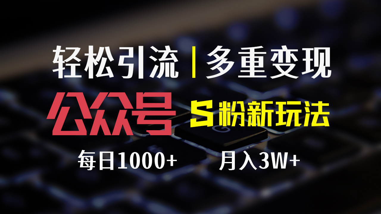 （12073期）公众号S粉新玩法，简单操作、多重变现，每日收益1000+-好创网