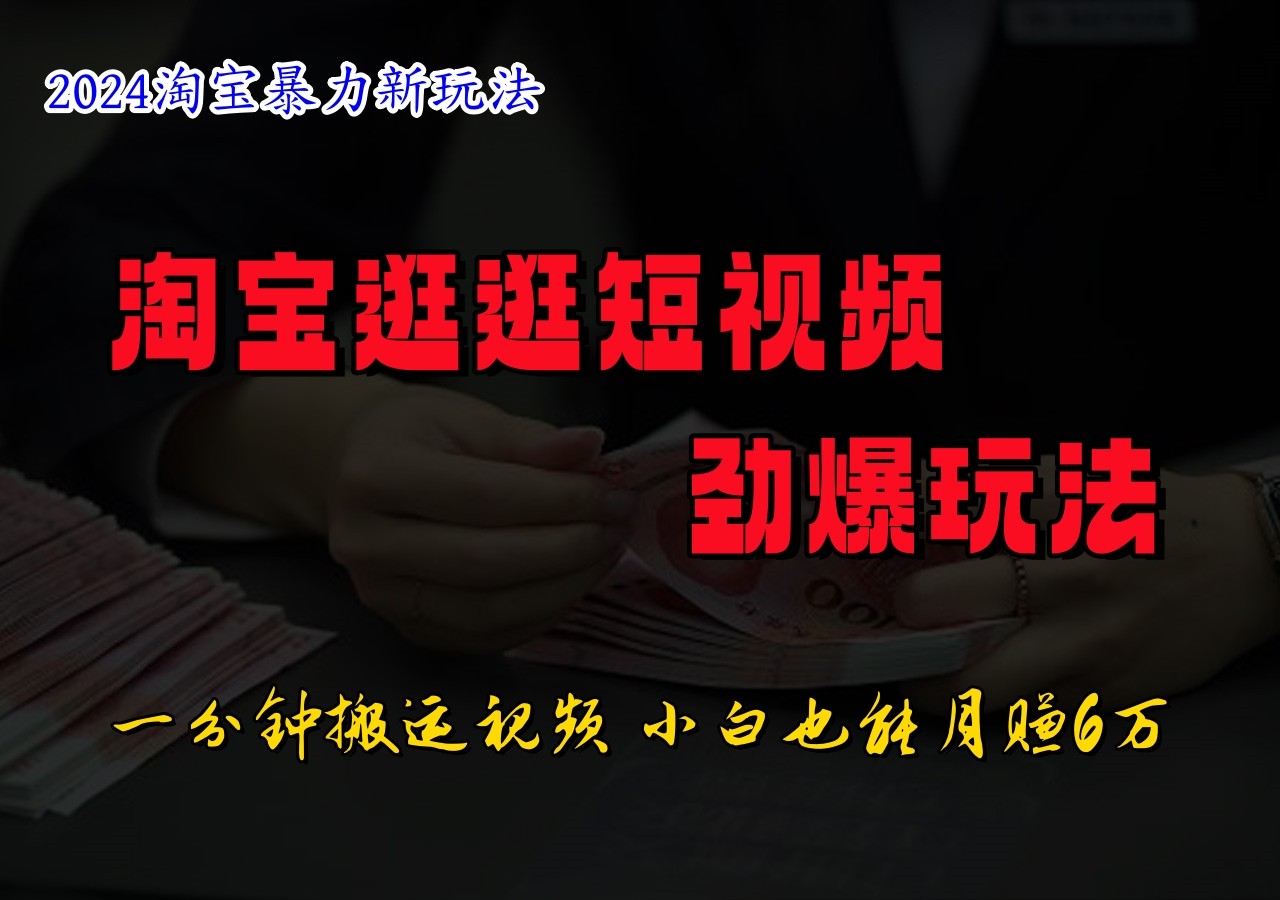 淘宝逛逛短视频劲爆玩法，只需一分钟搬运视频，小白也能日入500+-好创网