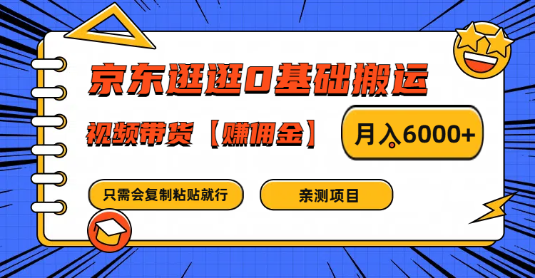 京东逛逛0基础搬运、视频带货赚佣金月入6000+ 只需要会复制粘贴就行-好创网