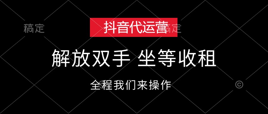 （12110期）抖音代运营，解放双手，坐等收租-好创网