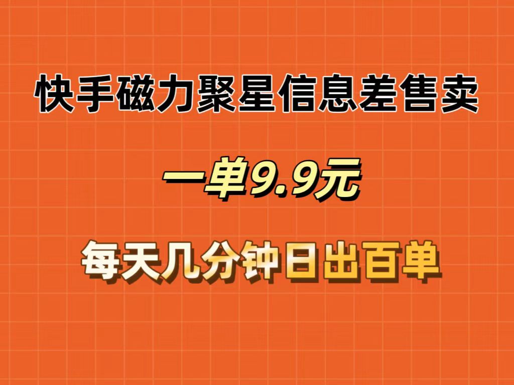 （12150期）快手磁力聚星信息差售卖，一单9.9.每天几分钟，日出百单-好创网