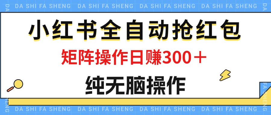 （12151期）最新小红书全自动抢红包，单号一天50＋  矩阵操作日入300＋，纯无脑操作-好创网